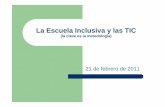 La Escuela Inclusiva y las TIC · La Escuela Inclusiva y las TIC (la clave es la metodología) 21 de febrero de 2011. ... LA ESCUELA INCLUSIVA Principios de inclusión y atención
