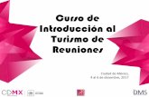 Curso de Introducción al Turismo de Reuniones...Introducción al Turismo de Reuniones Ciudad de México, 4 al 6 de diciembre, 2017 Objetivos del curso •Enseñar los conceptos básicos