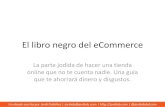 El libro negro del eCommerce - jordiob.comjordiob.com/wp-content/uploads/2015/06/el-libro-negro-del-ecommer… · El libro negro del eCommerce La parte jodida de hacer una tienda