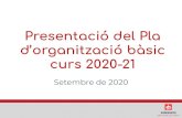 Presentació del Pla d’organització bàsic Setembre de 2020 ... · Presentació del Pla d’organització bàsic curs 2020-21. Objectius i ﬁnalitat del pla •Garantir el dret