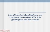 Las Ciencias Geológicas. La corteza terrestre. El ciclo ... · La Geología Geología –la ciencia que persigue la comprensión del planeta Tierra •Geología histórica –busca
