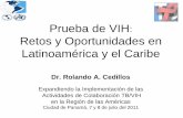 Prueba de VIH Retos y Oportunidades en Latinoamérica y el ......Prueba de VIH: Retos y Oportunidades en Latinoamérica y el Caribe Dr. Rolando A. Cedillos Expandiendo la Implementación