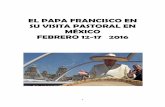 EL PAPA FRANCISCO EN SU VISITA PASTORAL EN MÉXICO …63d... · 1 EL PAPA FRANCISCO EN SU VISITA PASTORAL EN MÉXICO FEBRERO 12-17 2016 . 2 El papa Francisco visitó México de 12