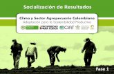 Socialización de Resultados Fase 1 - Aclímate Colombia · 2016. 9. 26. · 1. Evitar perdidas en el sector agropecuario por la variabilidad climática 2. Aprovechar mas al clima,