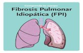 Comprende tu cuerpo Fibrosis Pulmonar Idiopática (FPI) · 2019. 11. 26. · La FPI es una enfermedad poco frecuente. Únicamente entre 14 y 43 personas de cada 100.000 la padecen.