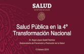 Salud Pública en la 4º Transformación Nacional · Salud Pública en la 4º Transformación Nacional Dr. Hugo López-Gatell Ramírez Subsecretario de Prevención y Promoción de