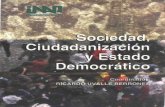 Sociedad, Ciudadanización Estado Democrático · 2017. 6. 1. · ciudadano y el Estado Ricardo Uvalle Berrones Vida privada y vida pública El advenimiento de la sociedad moderna