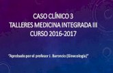 CASO CLÍNICO 3 TALLERES MEDICINA INTEGRADA III CURSO …umh1934.edu.umh.es/wp-content/uploads/sites/890/... · CASO CLÍNICO 3 TALLERES MEDICINA INTEGRADA III CURSO 2016-2017 ...