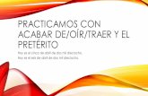PRACTICAMOS CON ACABAR DE/OÍR/TRAER Y EL PRETÉRITOasms.psd202.org/documents/lpodkowa/1522176092.pdf · Al fin: Escriban las frases en español. •Briana and Beaen worked in the