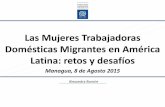 Las Mujeres Trabajadoras Domésticas Migrantes en América ......Managua, 8 de Agosto 2015 Las Mujeres Trabajadoras Domésticas Migrantes en América Latina: retos y desafíos Alexandra