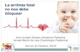 La arritmia fetal no nos debe...La arritmia fetal no nos debe bloquear Ana Hurtado Soriano (Rotatorio Pediatría) Ismael Martín de Lara (Cardiología Pediátrica) Servicio de Pediatría,