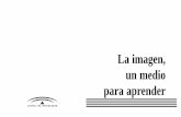 La imagen, - Junta de Andalucíaagrega.juntadeandalucia.es/repositorio/14062017/40/es-an_2017061… · La imagen, un medio para aprender 7 INTRODUCCIÓN El material que se presenta