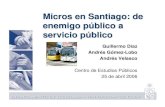 Micros en Santiago: de enemigo público a servicio público · Micros en Santiago: de enemigo público a servicio público Guillermo Diaz Andrés Gómez-Lobo Andrés Velasco Centro