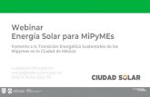 Webinar Energía Solar para MiPyMEs · del Sistema de Energía Solar Mipymes beneficiarias MIPYME Ahorro, innovación y sustentabilidad Recibes asesoría técnica para elegir el tipo