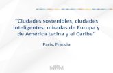 “Ciudades sostenibles, ciudades · “Ciudades sostenibles, ciudades inteligentes: miradas de Europa y de América Latina y el Caribe” Paris, Francia