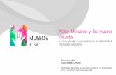 Víctor Mercante y los museos MUSEOS virtuales€¦ · Con este proyecto, creamos el sitio Museos al Sur, con ejes temáticos y materiales para alumnos de escuelas primarias, en base
