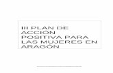 III PLAN DE ACCIÓN POSITIVA PARA LAS MUJERES EN …...Positiva para los próximos años en Aragón (2001-2004). Al igual que los anteriores, este Plan se enmarca principalmente en