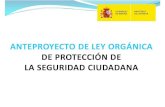 ANTEPROYECTO DE LEY ORGÁNICA DE PROTECCIÓN DE LA SEGURIDAD … · 1- PUNTO DE PARTIDA: La vigente ley orgánica 1/1992, de 21 de febrero, sobre protección de la seguridad ciudadana