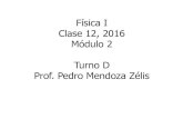 Física I Clase 12, 2016 Módulo 2 Turno D Prof. Pedro ...pmendoza/2016_FisicaI/... · Clase 12, 2016 Módulo 2 Turno D Prof. Pedro Mendoza Zélis . Calorimetría y cambios de fase