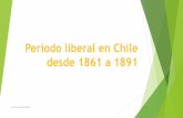 Período liberal en Chile desde 1861 a 1891º-Medio... · en un enfrentamiento constante entre la Iglesia y el Estado, y entre los liberales (y radicales) y conservadores. -Un proceso