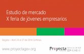 Estudio de mercado X feria de jóvenes empresarios€¦ · Estudio de mercado X feria de jóvenes empresarios Bogota –Abril 24 al 27 de 2014 Corferias. Introduccion Gev Proyecta
