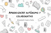 Aprendizajes autónomo y colaborativo · 2020. 9. 15. · El aprendizaje colaborativo Permite reconocer a las diferencias individuales, aumenta el desarrollo interpersonal. Permite