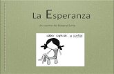 La Esperanza - WordPress.com€¦ · La E speranza Un cuento de Roxana Soria. Todos los días una paloma visitaba el jardín de una casa. En la casa había una niña, llamada Zoe,