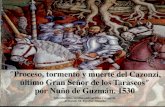 por Nuño de Guzmán, 1530 último Gran Señor de los Tarascos ... · legajo 227, ambos de la Sección de Justicia en el Archivo General de Indias, en Sevilla, España. Traer a nosotros
