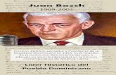 Juan Bosch...Juan Bosch 1909-2001 Líder Histórico del Pueblo Dominicano Escritor, político, pensador y Presidente de la República Dominicana en 1963. Es el forjadorSíntesis Biográfica