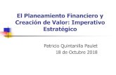 El Planeamiento Financiero y Creación de Valor: Imperativo ... · El Planeamiento Financiero y Creación de Valor: Imperativo Estratégico Patricio Quintanilla Paulet 18 de Octubre