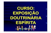 CURSO: EXPOSIÇÃO DOUTRINÁRIA ESPÍRITA · 2017. 3. 15. · A IMPORTÂNCIA DA EXPOSIÇÃO DOUTRINÁRIA ESPÍRITA • Evangelho Segundo o Espiritismo – capítulo XX, item 4 –