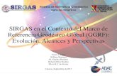 SIRGAS en el Contexto del Marco de Referencia Geodésico Global … · 2017. 10. 17. · •SIRGAS garantiza todo proceso que derive en la conformación y mantenimiento de la infraestructura