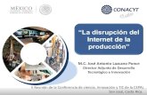 “La disrupción del · 2019. 4. 12. · “La disrupción del Internet de la producción” M.C. José Antonio Lazcano Ponce Director Adjunto de Desarrollo Tecnológico e Innovación