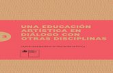 Una edUcación artística en diálogo con otras disciplinas · 2017. 5. 16. · Las disciplinas son áreas del conocimiento que se distinguen por su tema de estudio. Para abordarlo