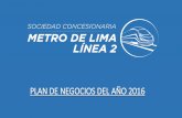 PLAN DE NEGOCIOS DEL AÑO 2016 · 2018. 11. 8. · IV. Principales Metas Alcanzadas durante el año 2015 Durante diciembre de 2015, el Metro de Lima Línea 2 S.A., con la participación