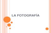 LA FOTOGRAFÍA · 2016. 5. 20. · LA FOTOGRAFÍA La fotografía es una técnica de obtención de imágenes por la acción química de la luz sobre una superficie con unas características