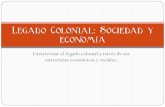 Legado Colonial: Sociedad y economía...entre España y América. ... Como parte del legado colonial hispánico, encontramos una serie de elementos de orden social y cultural que si