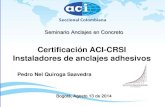 Certificación ACI -CRSI Instaladores de anclajes adhesivos · 2016. 5. 20. · Certificación ACI -CRSI . Instaladores de anclajes adhesivos. Seminario Anclajes en Concreto Bogotá,