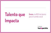 Red Talento que Impacta Empresas 2019 - hazloposible · 2019. 3. 8. · Impacta Punto de encuentro anual del ecosistema social: Empresas, ONG, Emprendedores Sociales y Adm. Públicas