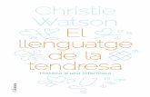 El llenguatge de la tendresa · 2018. 7. 12. · El llenguatge de la tendresa Christie Watson Història d’una infermera «Fa cinc anys, quan el meu pare s’estava morint, El llenguatge