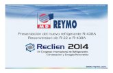 Presentación del nuevo refrigerante R-438A Reconversion de R-22 … · 2014. 7. 23. · Grupo Empresas REYMO Refrigeración Industrial y comercial: Instalaciones, equipamiento, mantenimiento,
