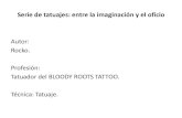 Serie de tatuajes: entre la imaginación y el oficio · 2019. 10. 25. · Serie de tatuajes: entre la imaginación y el oficio Autor: Rocko. Profesión: Tatuador del BLOODY ROOTS