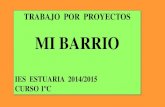 MI BARRIO - IES Estuaria · 2017. 1. 31. · mi barrio ies estuaria 2014/2015 curso 1ºc. departamentos que han intervenido 1. lengua 2. ccnn 3. francÉs 4. educ. plÁstica. selecciÓn
