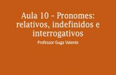 Aula 10 Pronomes: relativos, indefinidos e interrogativos...Pronomes com valor substantivo •Pronomes nenhum, algum, todo, outro, muito, pouco, vário, tanto e quanto e suas respectivas
