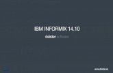 IBM INFORMIX 14...IBM Informix 14.10!7 What is IBM Informix 14.10? 14.10 Mejor usabilidad y administración más sencilla para el usuario. • Actualización de soporte de especificación