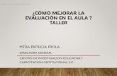 ¿CÓMO MEJORAR LA EVALUACIÓN EN EL AULA ? TALLER...MTRA PATRICIA FROLA DIRECTORA GENERAL CENTRO DE INVESTIGACION EDUCATIVA Y CAPACITACION INSTITUCIONAL, S.C. Bloque 4 evaluación