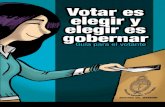 Votar es elegir y elegir es gobernar : guía para el votanteVotar es elegir y eleyr es gobernar Guía para el votante MINISTERIO DEL INTERIOR AUTORIDADES NACIONALES Presidenta de la