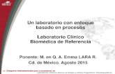 Un laboratorio con enfoque basado en procesos Laboratorio ......basado en procesos Laboratorio Clínico Biomédica de Referencia Ponente: M. en Q. A. Emma LARA R. Cd. de México. Agosto