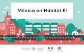 México en Hábitat III - Gob€¦ · Participación de México en Hábitat III Hábitat es la Conferencia de Naciones Unidas sobre Vivienda y Desarrollo Urbano Sustentable y se realiza