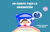 Un cuento para la imaginacion - WeebleBooks cuento para la... · 2019. 9. 7. · ir hacia las estrellas, incluso conocer un mundo fantástico. Tienes que dejar volar tu imaginación.